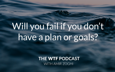 The WTF Podcast – Episode 11: Will you fail if you don’t have a plan or goals?