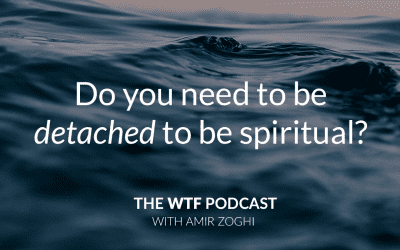 The WTF Podcast – Episode 3: Do you have to be detached in order to be spiritual?