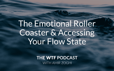 The WTF Podcast – Ep29: The Emotional Roller Coaster & Accessing Your Flow State