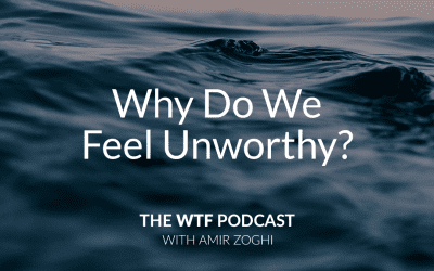 The WTF Podcast – Ep30: Why Do We Feel Unworthy?