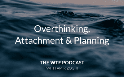 The WTF Podcast – Ep31: Overthinking, Attachment & Planning