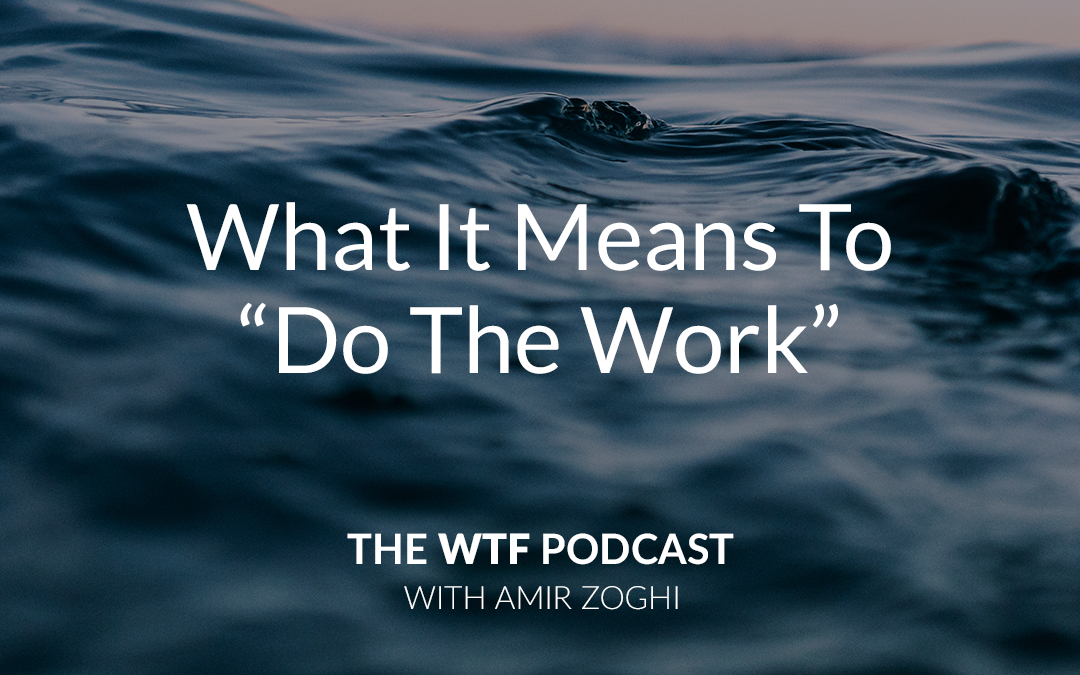 The WTF Podcast – Ep35: What It Means To “Do The Work”