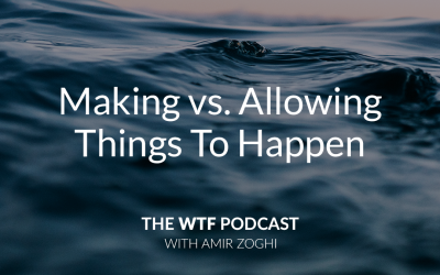 The WTF Podcast – Ep45: Making vs. Allowing It To Happen