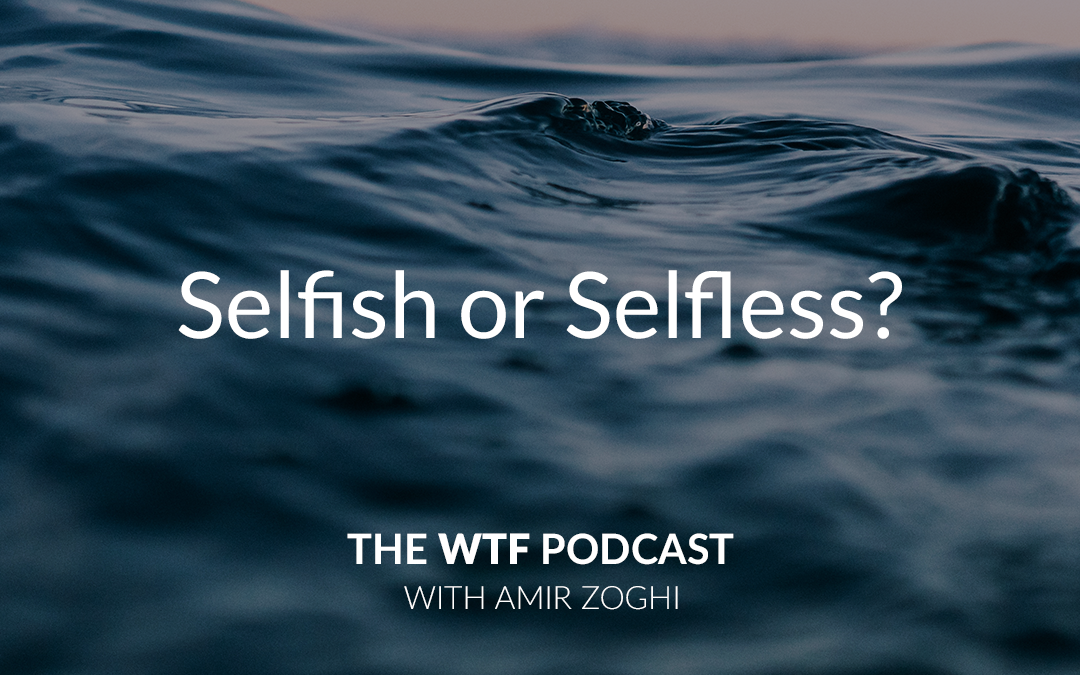 The WTF Podcast – Ep46: Selfish or Selfless?