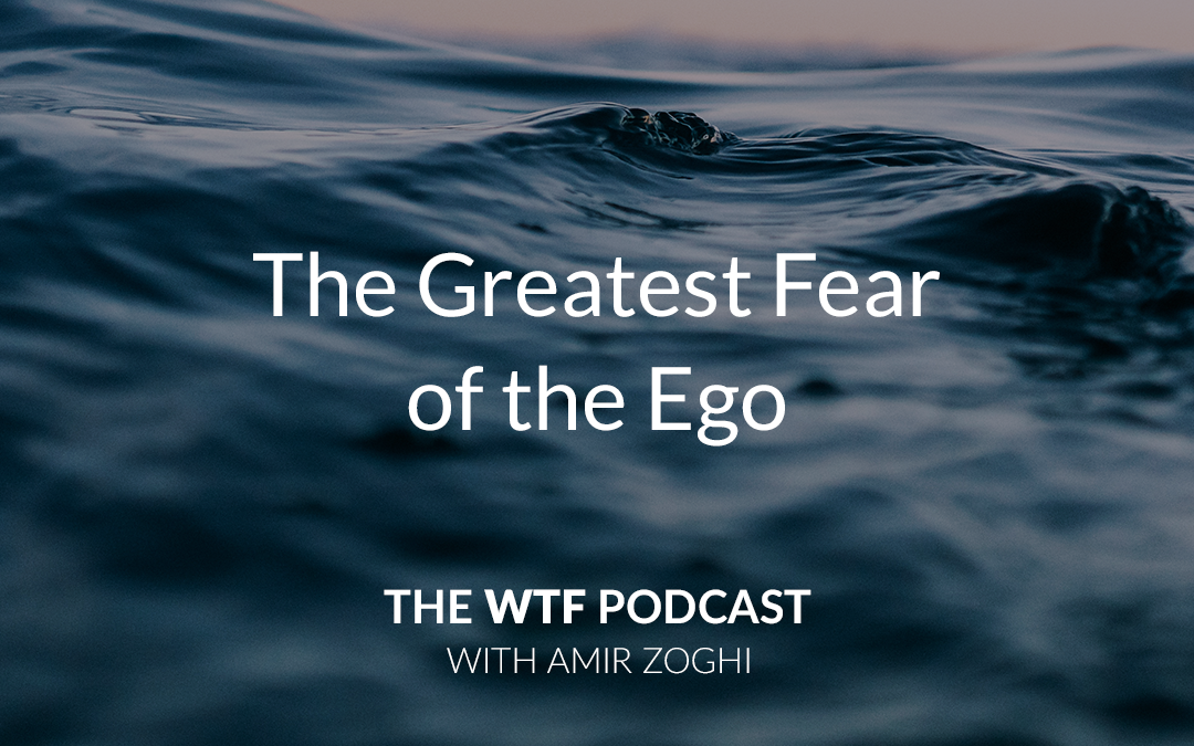 The WTF Podcast – Ep49: The Great Fear of the Ego