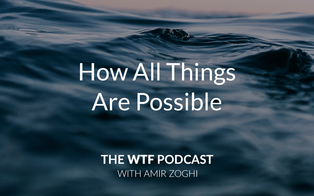 The WTF Podcast – Ep54: How All Things Are Possible