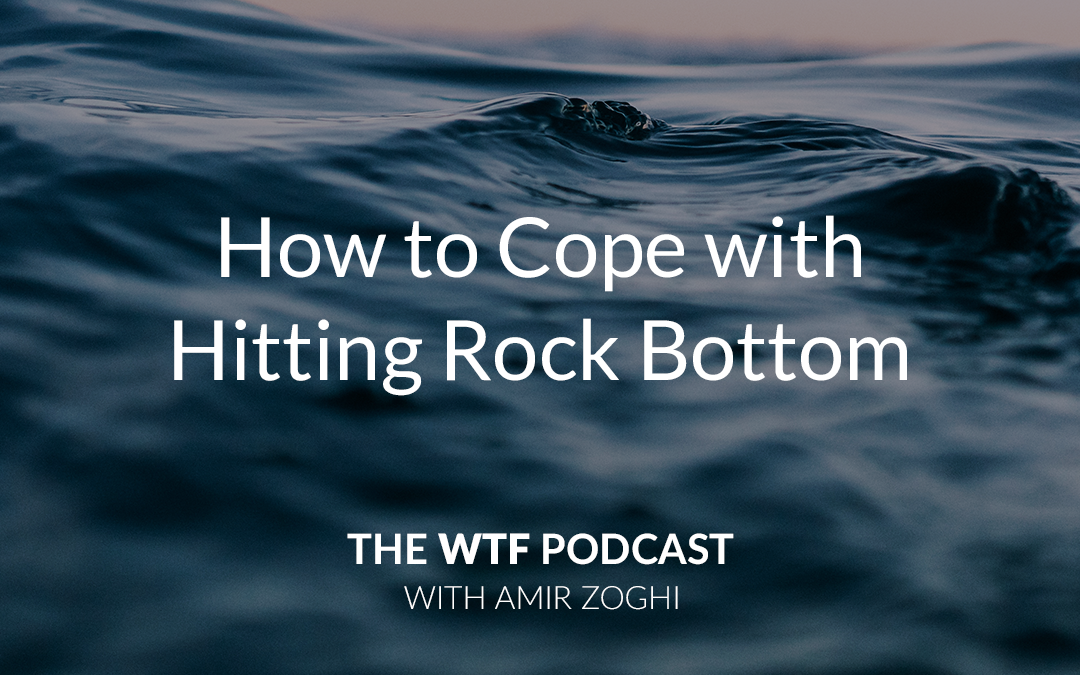 The WTF Podcast – Ep55: How to Cope with Hitting Rock Bottom