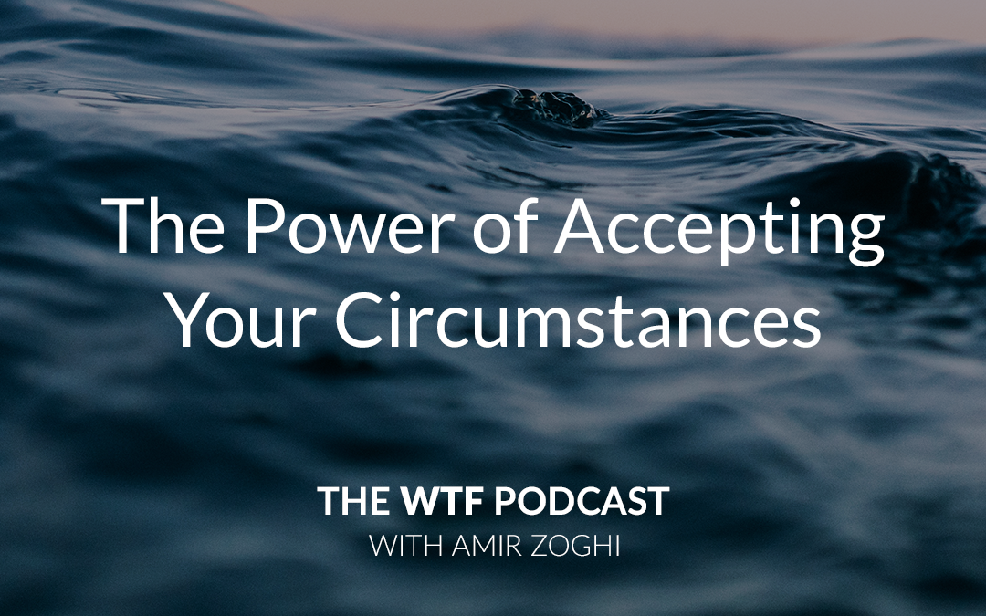 The WTF Podcast – Ep57: The Power of Accepting Your Circumstances
