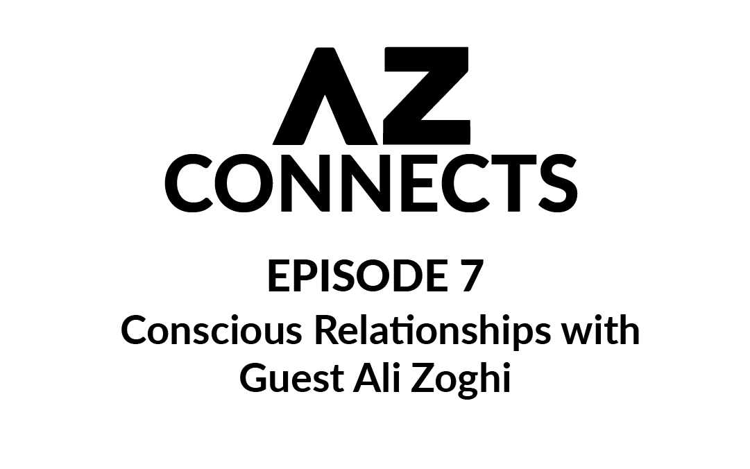 AZ Connects: Conscious Relationships with Guest Ali Zoghi