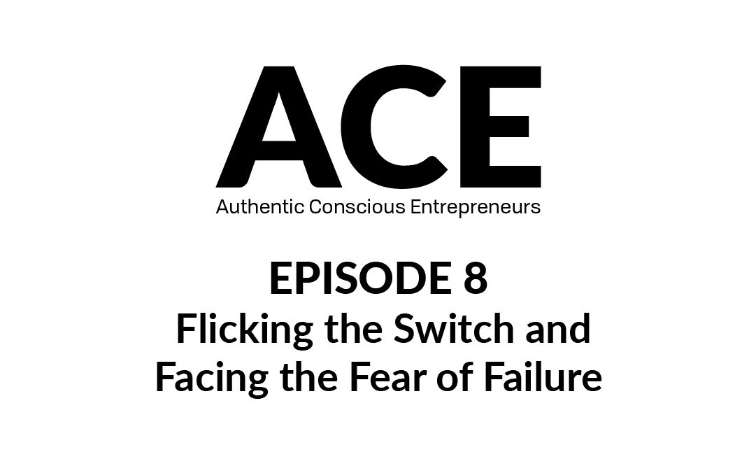 ACE Podcast – Flicking the Switch and Facing the Fear of Failure