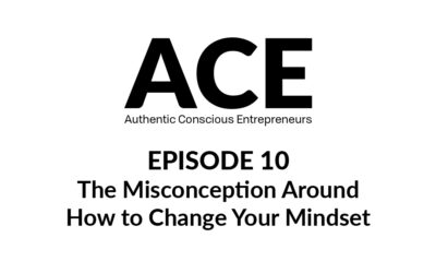 ACE Podcast – The Misconception Around How to Change Your Mindset