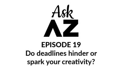 Ask AZ: Do deadlines hinder or spark your creativity?