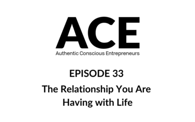 ACE Podcast: The Relationship You Are Having with Life