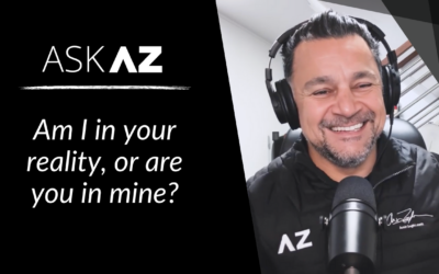 Ask AZ: Am I in your reality, or are you in mine?