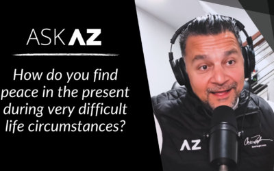 Ask AZ: How to find peace during very difficult life circumstances?