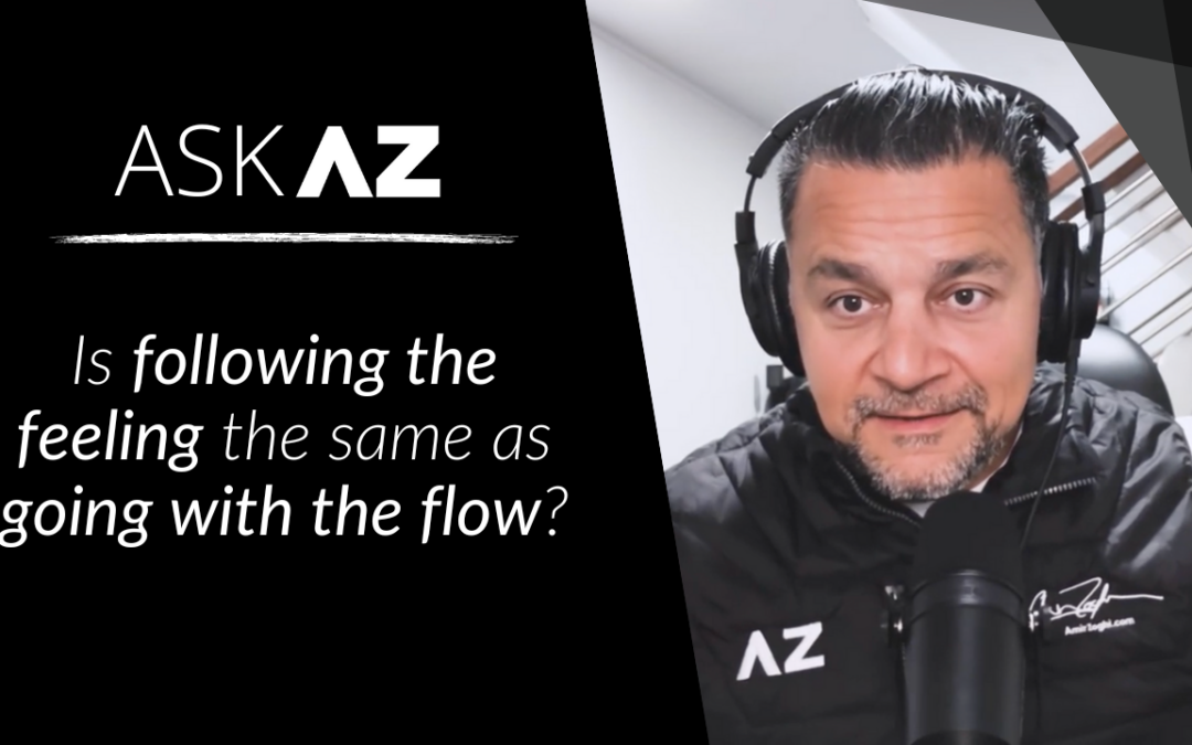 Ask AZ: Is “following the feeling: the same as “going with the flow”?